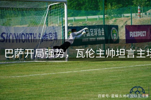 巴萨开局强势，瓦伦主帅坦言主场有信心